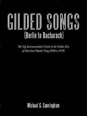 Gilded Songs (Berlin to Bacharach): The Gig Instrumentalist’s Guide to the Golden Era of American Popular Song (1920 to 1979)