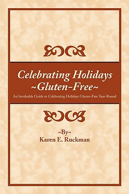 Celebrating Holidays Gluten-free: An Invaluable Guide to Celebrating Holidays Gluten-free Year-round