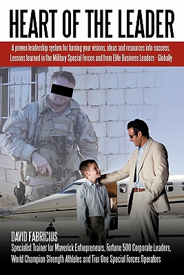 Heart of the Leader: Turning Ideas and Resources into Success. Lessons Learned from the Military Special Forces and Elite Busine