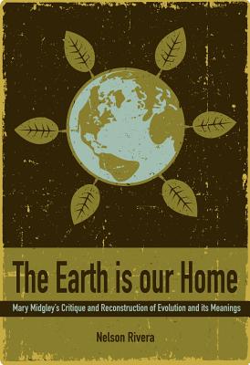 The Earth Is Our Home: Mary Midgley’s Critique and Reconstruction of Evolution and Its Meanings
