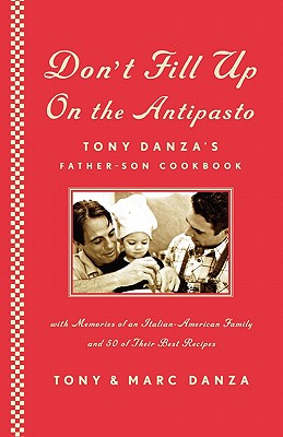 Don’t Fill Up on the Antipasto: Tony Danza’s Father-Son Cookbook, With Memories of an Italian-American Family and 50 of their Be