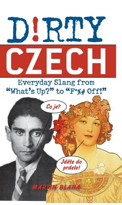 Dirty Czech: Everyday Slang from What’s Up? to F*%# Off!