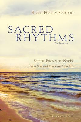Sacred Rhythms Participant’s Guide: Spiritual Practices That Nourish Your Soul and Transform Your Life