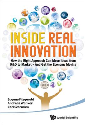 Inside Real Innovation: How the Right Approach Can Move Ideas from R&D to Market — And Get the Economy Moving