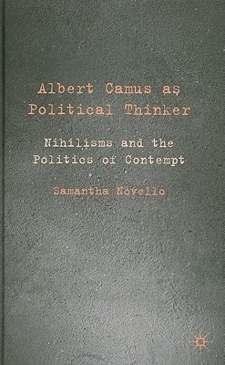 Albert Camus As Political Thinker: Nihilisms and the Politics of Contempt