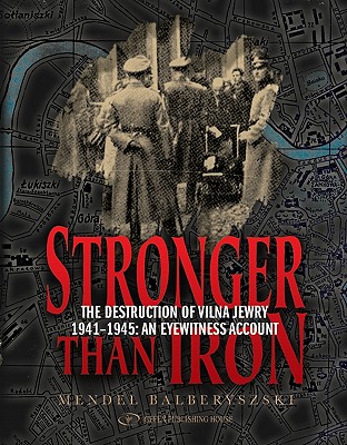 Stronger Than Iron: The Destruction of Vilna Jewry 1941–1945: An Eyewitness Account