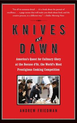 Knives at Dawn: America’s Quest for Culinary Glory at the Bocuse D’or, the World’s Most Prestigious Cooking Competition