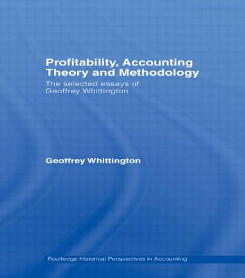 Profitability, Accounting Theory and Methodology: The Selected Essays of Geoffrey Whittington