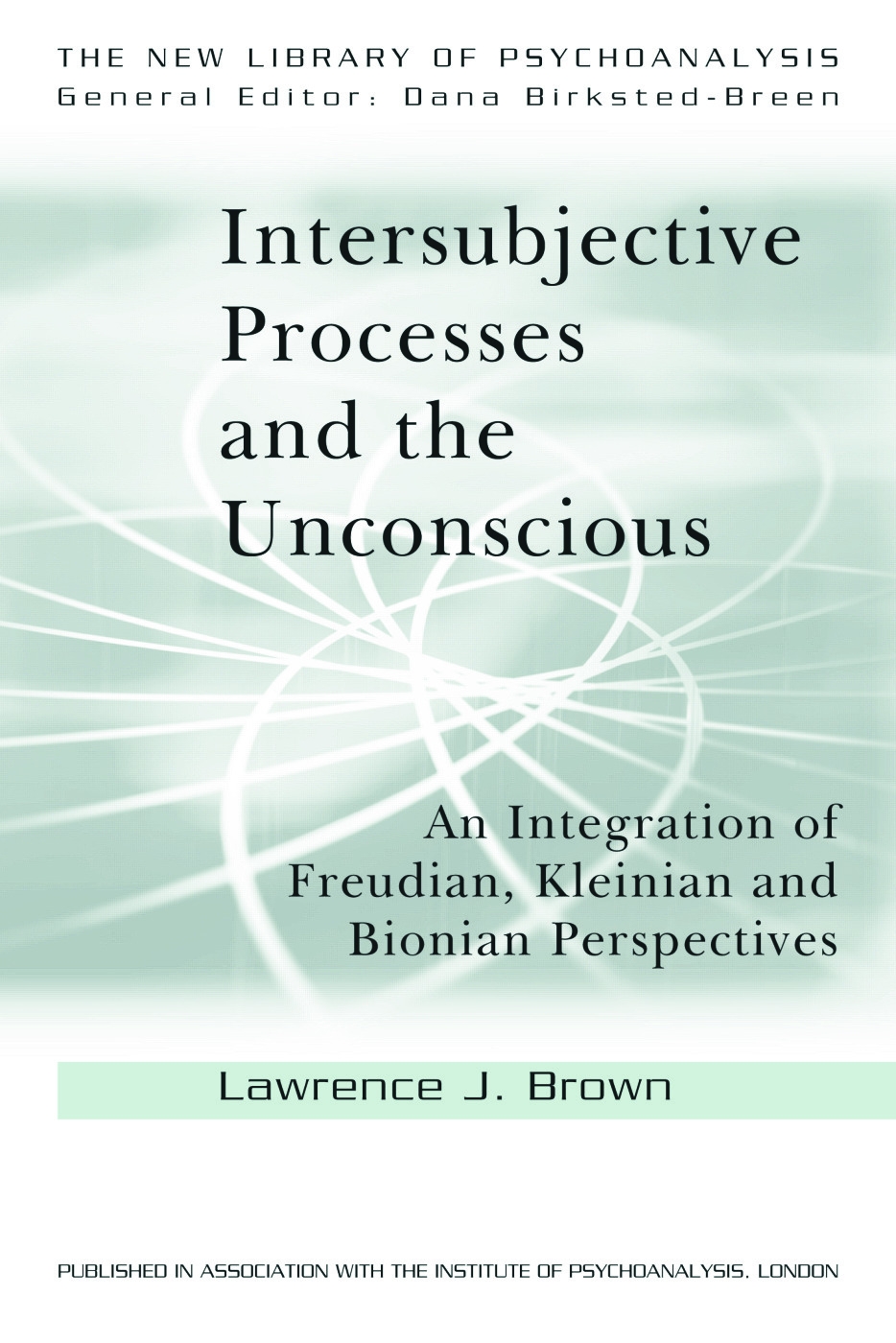Intersubjective Processes and the Unconscious: An Integration of Freudian, Kleinian and Bionian Perspectives