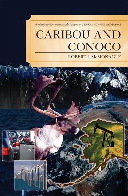 Caribou and Conoco: Rethinking Environmental Politics in Alaska’s Anwr and Beyond