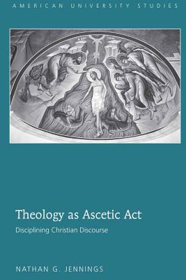 Theology as Ascetic ACT: Disciplining Christian Discourse