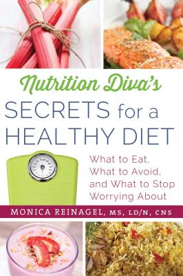 Nutrition Diva’s Secrets for a Healthy Diet: What to Eat, What to Avoid, and What to Stop Worrying About