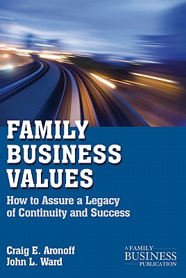 Family Business Values: How to Assure a Legacy of Continuity and Success