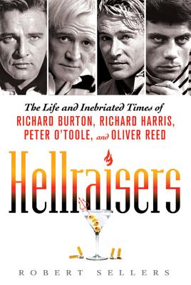Hellraisers: The Life and Inebriated Times of Richard Burton, Richard Harris, Peter O’toole, and Oliver Reed