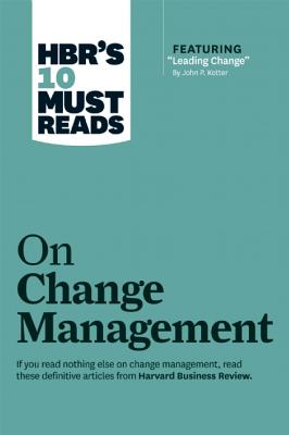 Hbr’s 10 Must Reads on Change Management (Including Featured Article leading Change, by John P. Kotter)
