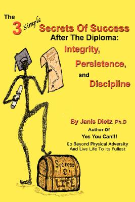 The 3 Simple Secrets of Success After the Diploma: Integrity, Persistence, and Discipline
