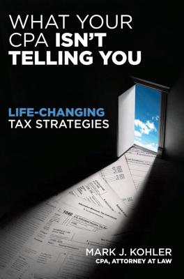 What Your CPA Isn’t Telling You: Life-Changing Tax Strategies