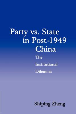 Party vs. State in Post-1949 China: The Institutional Dilemma