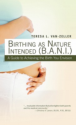 Birthing As Nature Intended: A Guide to Achieving the Birth You Envision