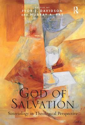 God of Salvation: Soteriology in Theological Perspective. Edited by Ivor J. Davidson and Murray A. Rae