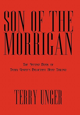 Son of the Morrigan: The Second Book of Terry Unger’s Reluctant Hero Trilogy