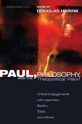 Paul, Philosophy, and the Theopolitical Vision: Critical Engagements with Agamben, Badiou, Zizek, and Others
