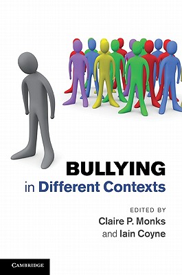 Bullying in Different Contexts. Edited by Claire P. Monks, Iain Coyne