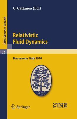 Relativistic Fluid Dynamics: Lectures Given at the Centro Internazionale Matematico Estivo (C.i.m.e.) Held in Bressanone (Bolzan