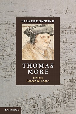 The Cambridge Companion to Thomas More. Edited by George M. Logan