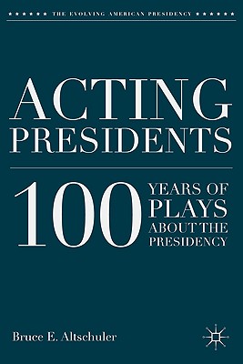 Acting Presidents: 100 Years of Plays About the Presidency
