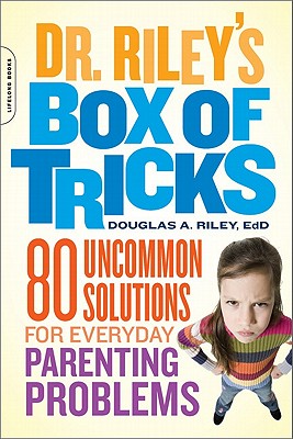 Dr. Riley’s Box of Tricks: 80 Uncommon Solutions for Everyday Parenting Problems