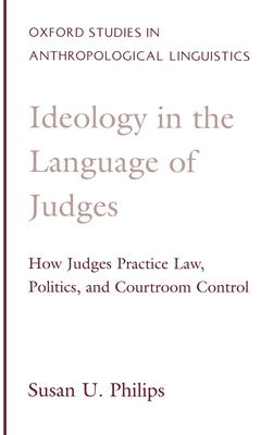 Ideology in the Language of Judges: How Judges Practice Law, Politics, and Courtroom Control