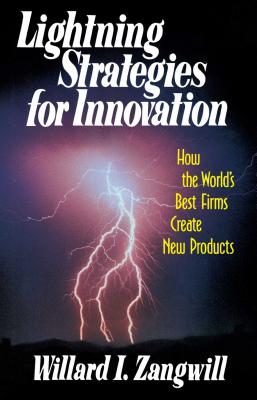 Lightning Strategies for Innovation: How the World’s Best Firms Create New Products