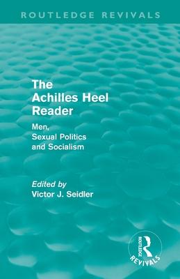 The Achilles Heel Reader (Routledge Revivals): Men, Sexual Politics and Socialism