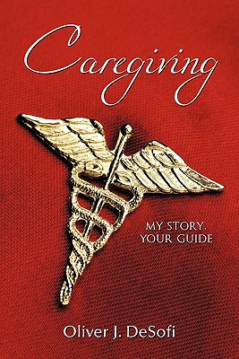 Caregiving: My Story, Your Guide