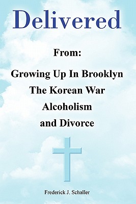 Delivered: From: Growing Up in Brooklyn the Korean War Alcoholism and Divorce