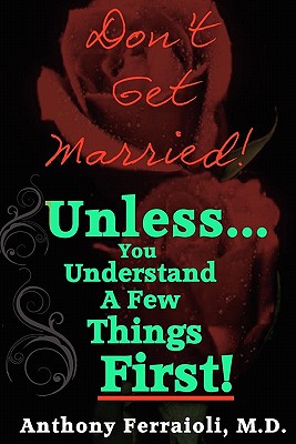 Don’t Get Married! (Unless You Understand a Few Things First)