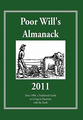 Poor Will’s Almanack 2011: Since 1984, a Traditional Guide to Living in Harmony With the Earth