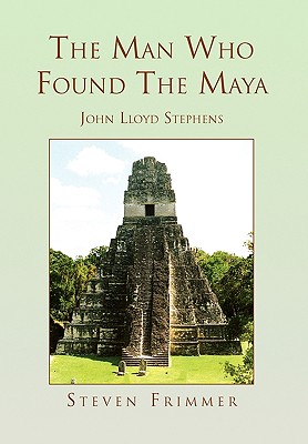 The Man Who Found the Maya: John Lloyd Stephens