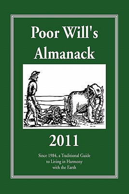 Poor Will’s Almanack 2011: Since 1984, a Traditional Guide to Living in Harmony With the Earth