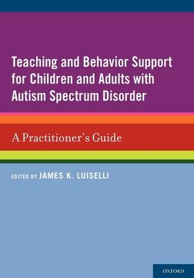 Teaching and Behavior Support for Children and Adults with Autism Spectrum Disorder: A Practitioner’s Guide