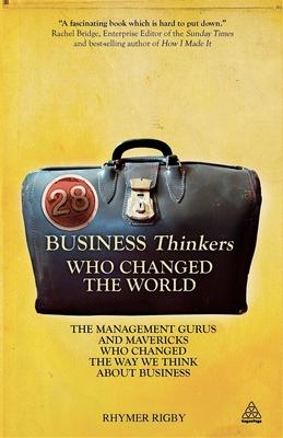 28 Business Thinkers Who Changed the World: The Management Gurus and Mavericks Who Changed the Way We Think About Business