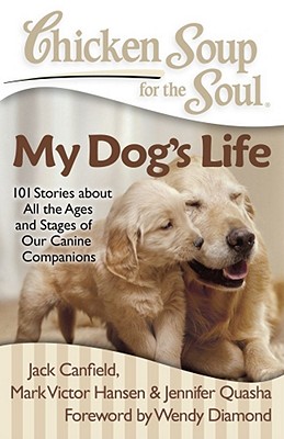 Chicken Soup for the Soul My Dog’s Life: 101 Stories About All the Ages and Stages of Our Canine Companions
