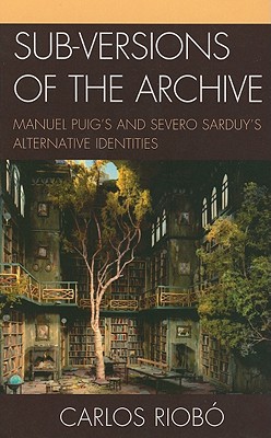 Sub-Versions of the Archive: Manuel Puig’s and Severo Sarduy’s Alternative Identities