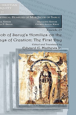 Jacob of Sarug’s Homilies on the Six Days of Creation - the First Day: Metrical Homilies of Mar Jacob of Sarug
