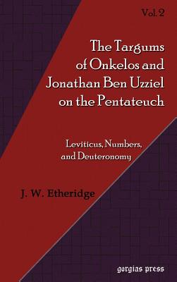 The Targum of Onkelos and Jonathan Ben Uzziel on the Pentateuch II: Leviticus, Numbers, And Deuteronomy