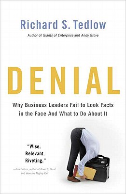 Denial: Why Business Leaders Fail to Look Facts in the Face-And What to Do About It