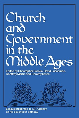 Church and Government in the Middle Ages: Essays Presented to C. R. Cheney on His 70th Birthday and Edited by C. N. L. Brooke, D. E. Luscombe, G. H. M