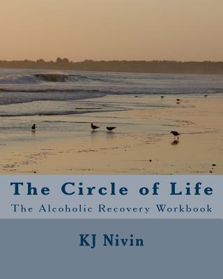 The Circle of Life: The Alcoholic Recovery Workbook