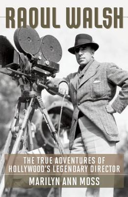 Raoul Walsh: The True Adventures of Hollywood’s Legendary Director